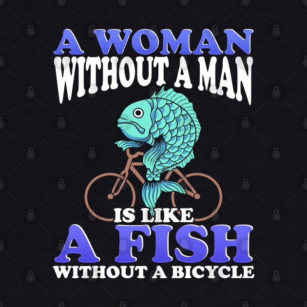 A woman Without a Man Is Like a Fish Without a Bicycle by KsuAnn